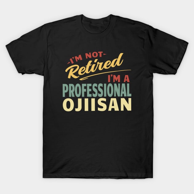 Ojiisan Shirts For Men Funny Fathers Day Retired Ojiisan I'm Not Retired I'm A Professional Ojiisan T-Shirt by Jas-Kei Designs